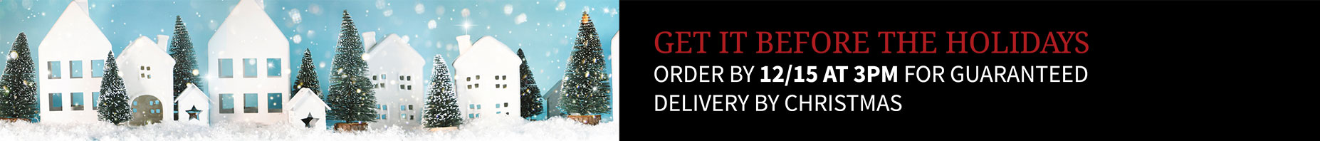 Get it before the holidays - order y 12/5 at 3pmfor guaranteed delivery on Christmas