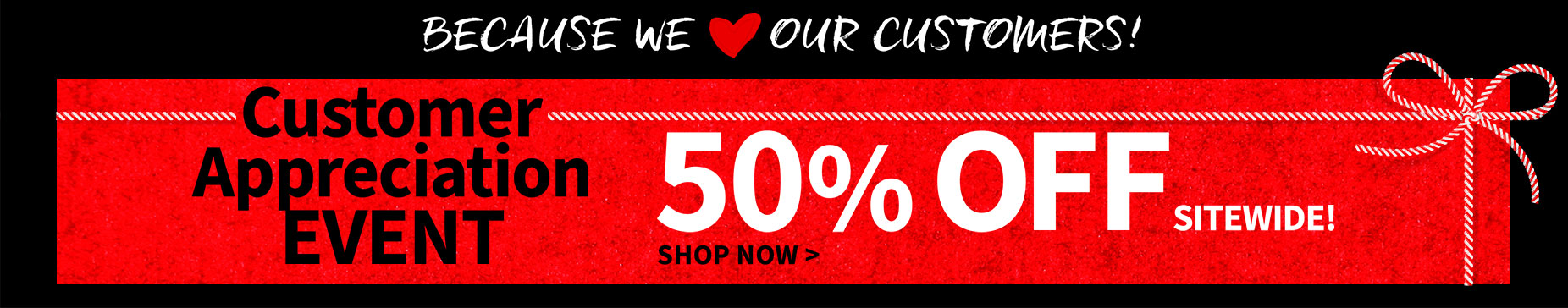 Customer Appreciation Event - 50% off sitewide - Shop Now