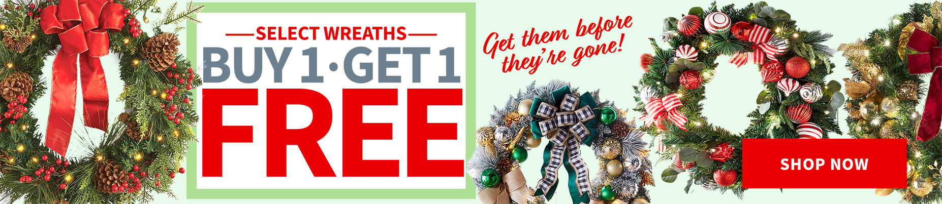 Select Wreaths - Buy 1 get 1 free - Get them before they're gone!