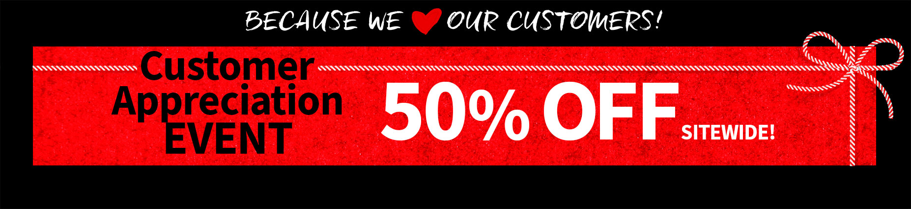 Customer Appreciation Event - 50% off sitewide